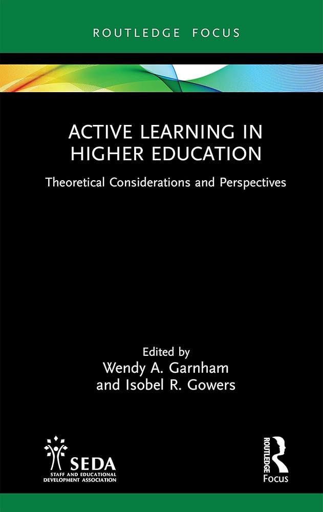 Garnham, W. and Gowers, I. (2023) Active Learning in Higher Education: Theoretical Considerations and Perspectives. Routledge. https://doi.org/10.4324/9781003360032