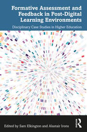Elkington, S. and Irons, A. (2025) Formative Assessment and Feedback in Post-Digital Learning Environments: Disciplinary Case Studies in Higher Education. Routledge. https://doi.org/10.4324/9781003360254